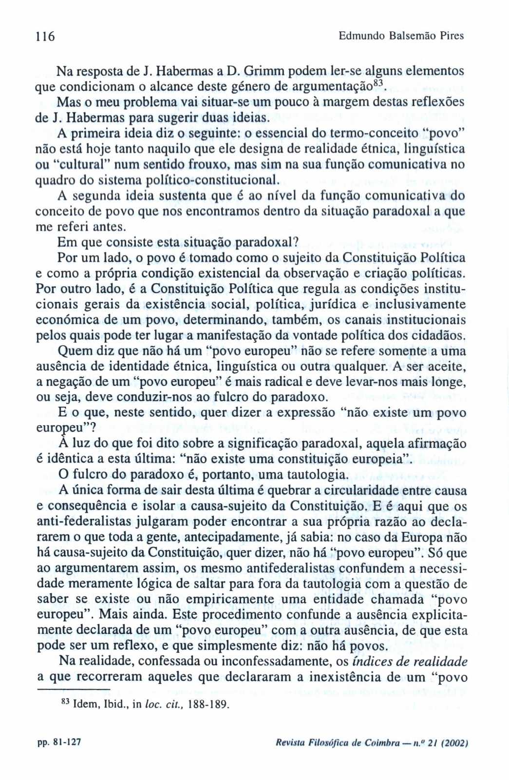 116 Edmundo Balsemão Pires Na resposta de J. Habermas a D. Grimm podem ler-se alguns elementos que condicionam o alcance deste género de argumentação83.