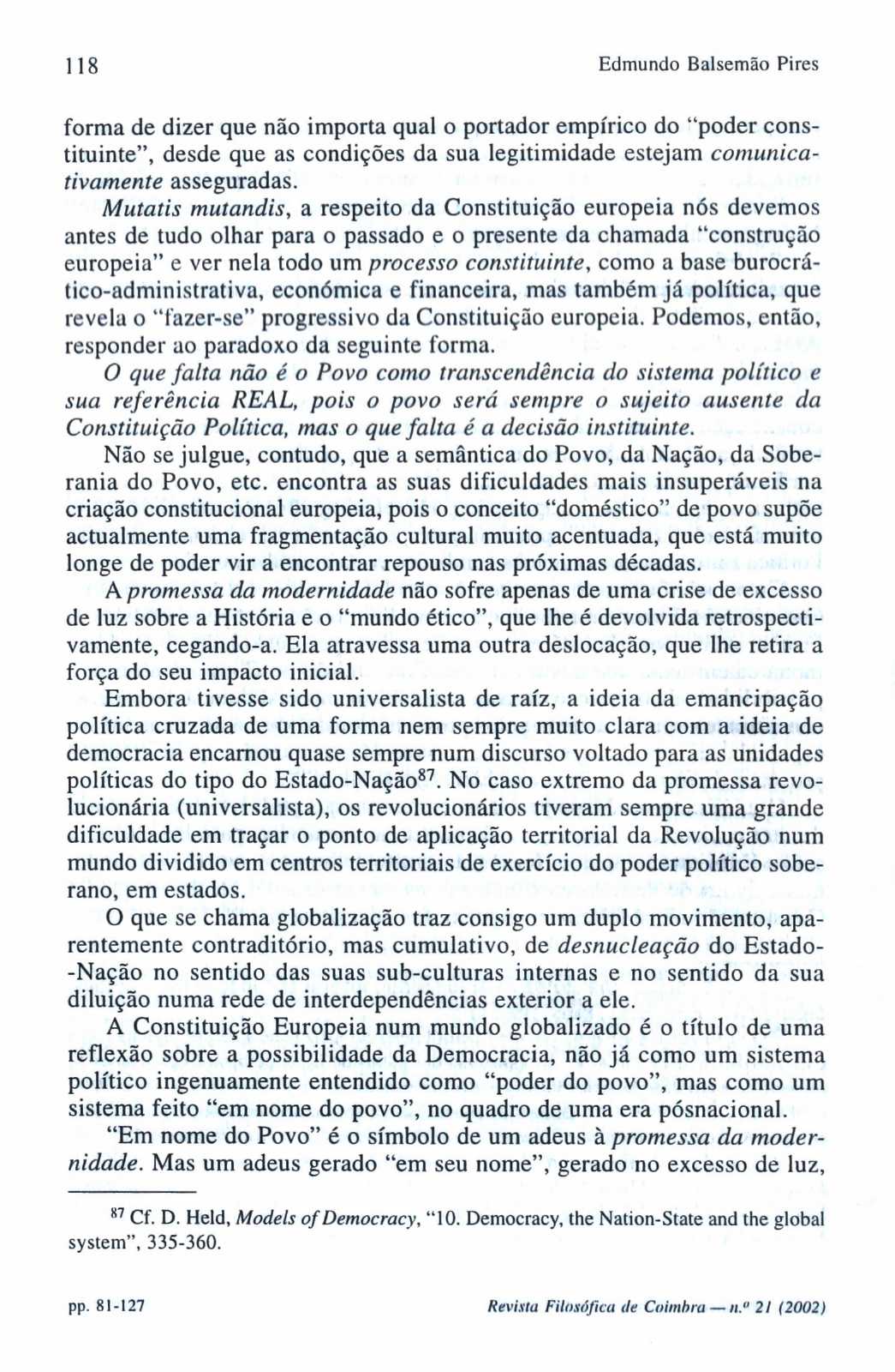 118 Edmundo Balsemão Pires forma de dizer que não importa qual o portador empírico do "poder constituinte", desde que as condições da sua legitimidade estejam comunicativamente asseguradas.