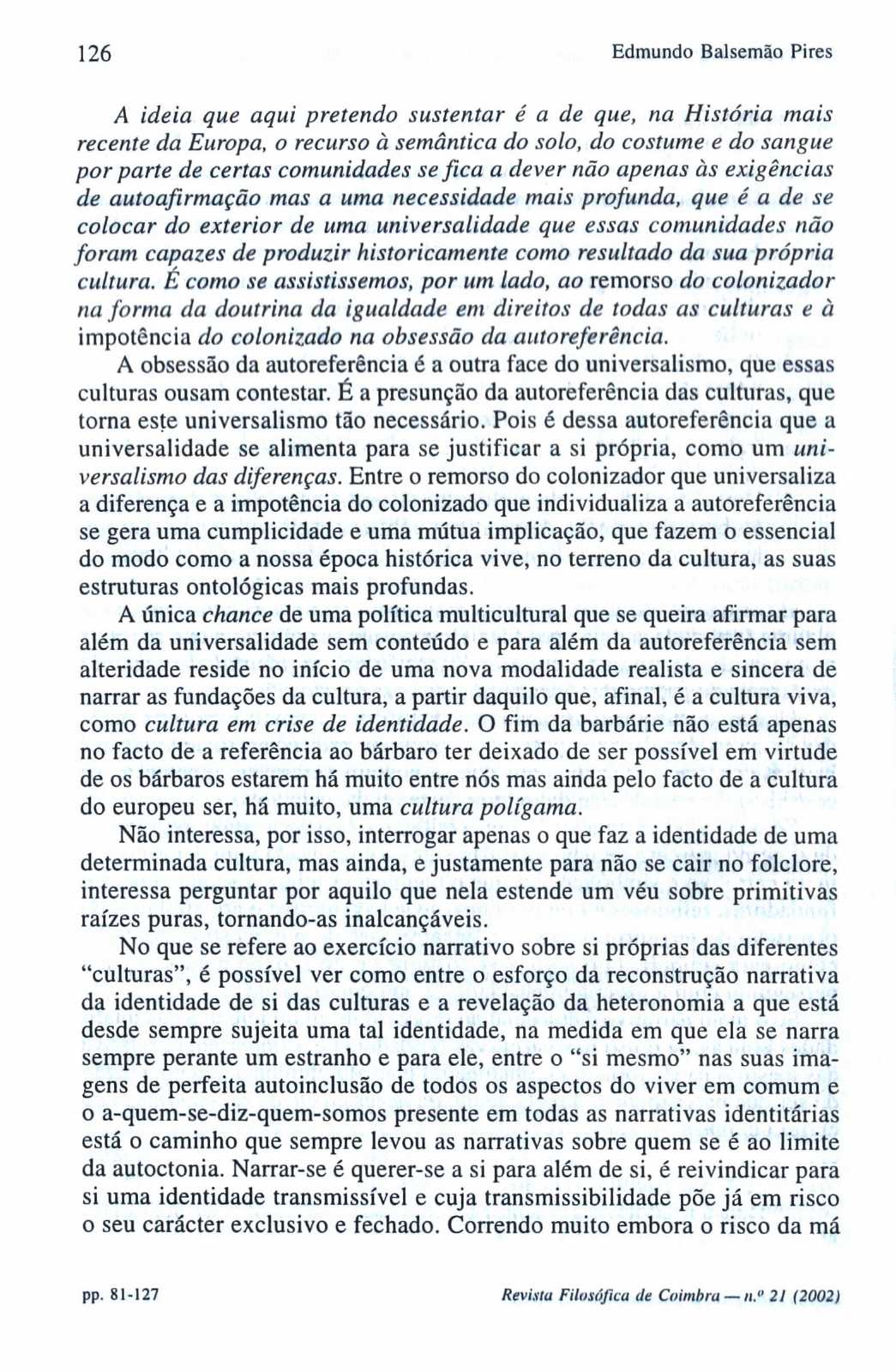 126 Edmundo Balsemão Pires A ideia que aqui pretendo sustentar é a de que, na História mais recente da Europa, o recurso à semântica do solo, do costume e do sangue por parte de certas comunidades se