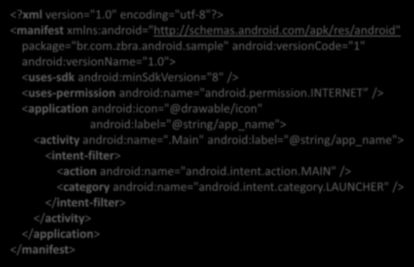 AndroidManifest.xml <?xml version="1.0" encoding="utf-8"?> <manifest xmlns:android="http://schemas.android.com/apk/res/android" package="br.com.zbra.android.sample" android:versioncode="1" android:versionname="1.