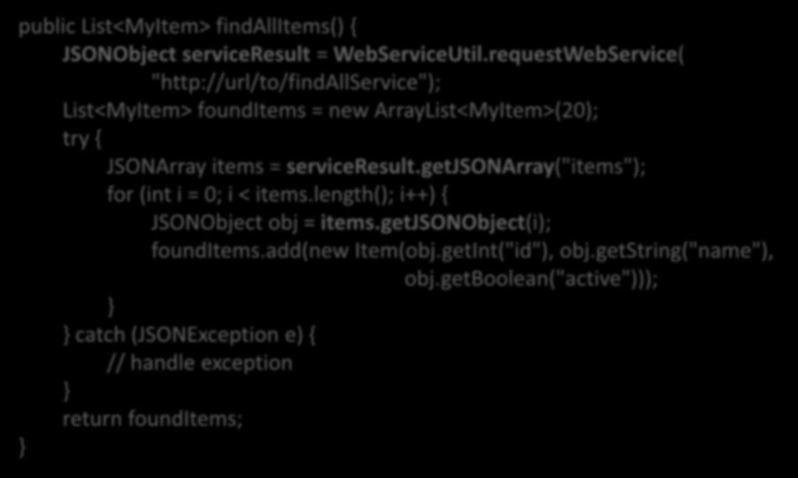 Exemplo com HttpUrlConnection public List<MyItem> findallitems() { JSONObject serviceresult = WebServiceUtil.