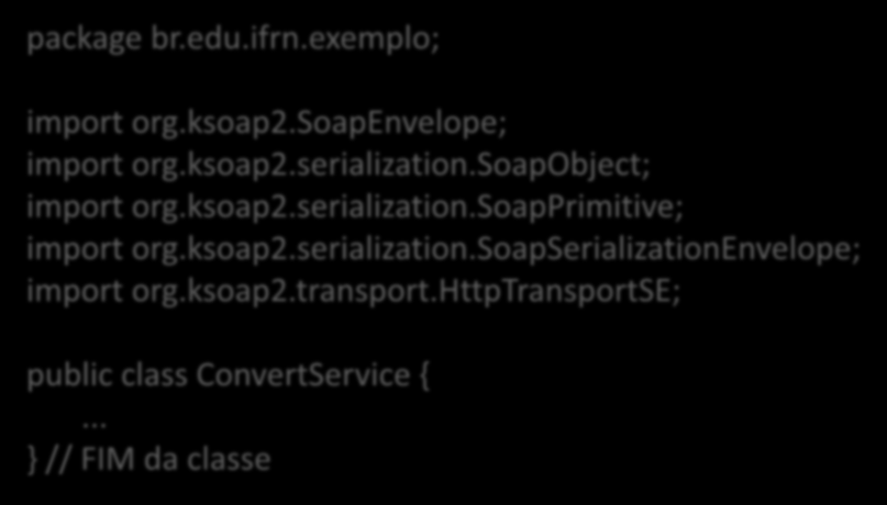 Exemplo KSOAP2 Implementação do acesso ao WS em uma classe específica ConvertService package br.edu.ifrn.exemplo; import org.ksoap2.soapenvelope; import org.ksoap2.serialization.