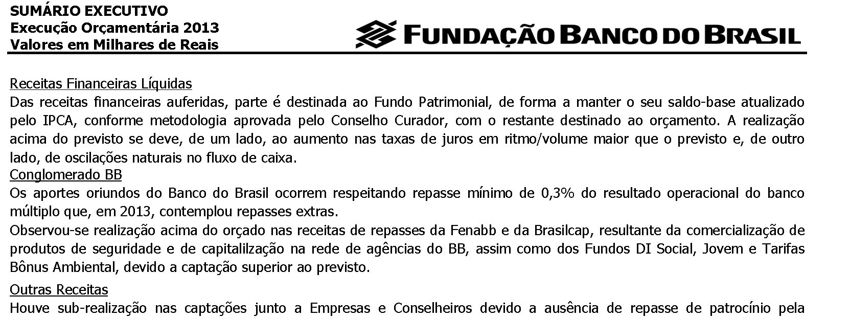 Receitas Financeiras Líquidas Das receitas financeiras auferidas, parte é destinada ao Fundo Patrimonial, de forma a manter o seu saldo-base atualizado pelo IPCA, conforme metodologia aprovada pelo