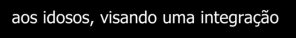 2. Proporcionar papéis significativos aos idosos, visando uma integração no seu contexto social. 3.