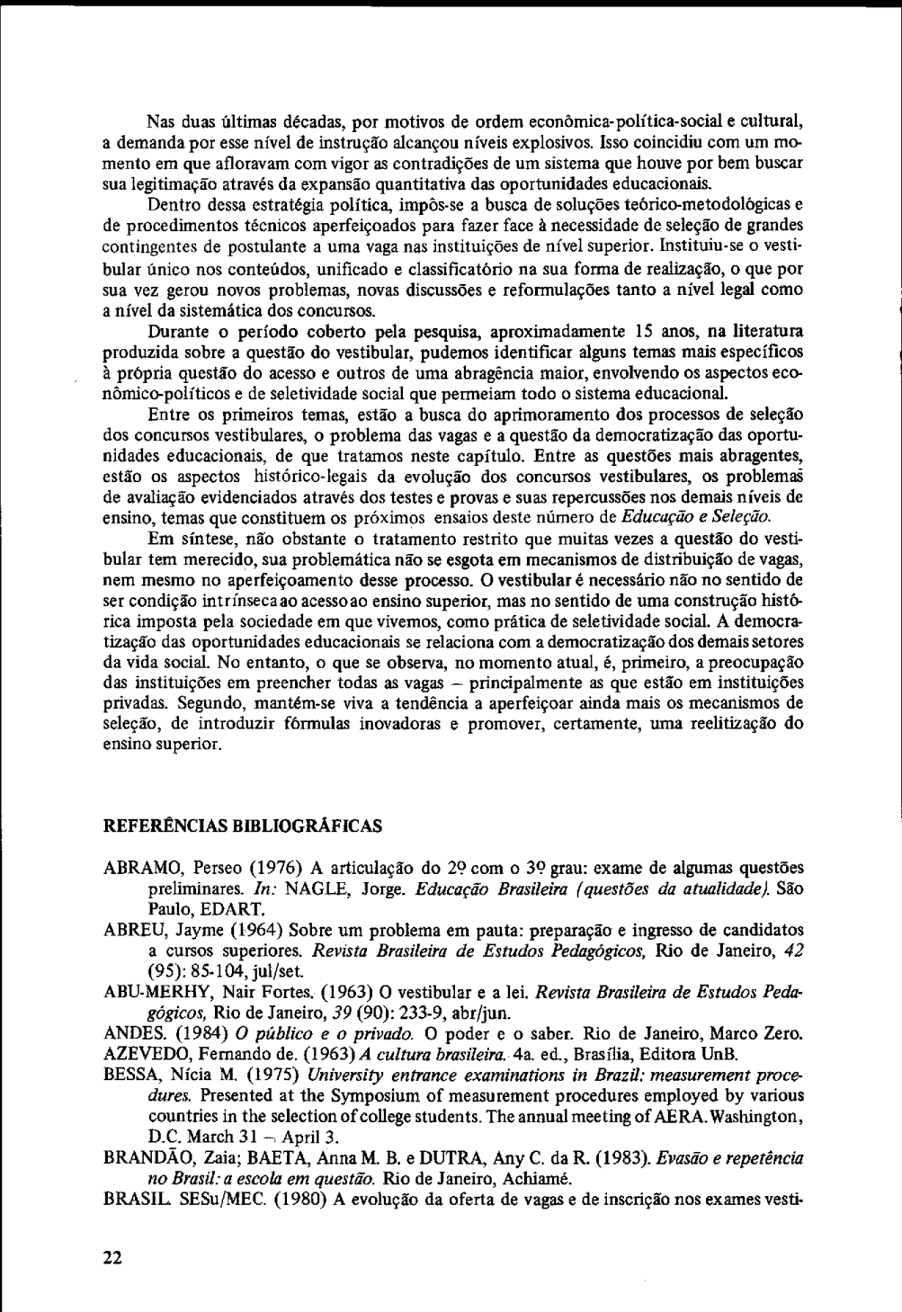 Nas duas últimas décadas, por motivos de ordem econômica-política-social e cultural, a demanda por esse nível de instrução alcançou níveis explosivos.