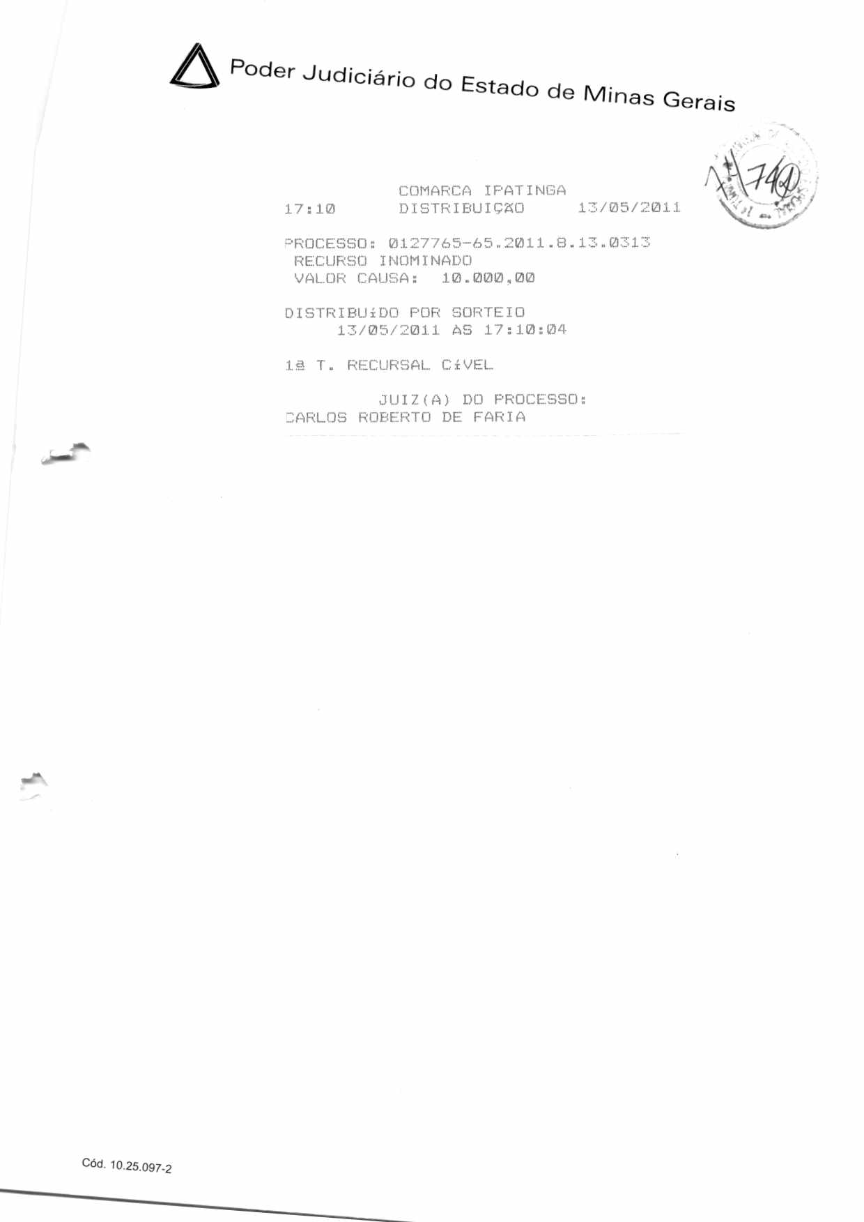Pder Judiciári d Estad de Minas Gerais COMARCA IPATINGA 17:10 DISTRIBUIÇÃO 13/05/2011 'nrocesso: 0127765-65.2011.8.13.0313 RECURSO INOMINADO VALOR CAUSA: 10.