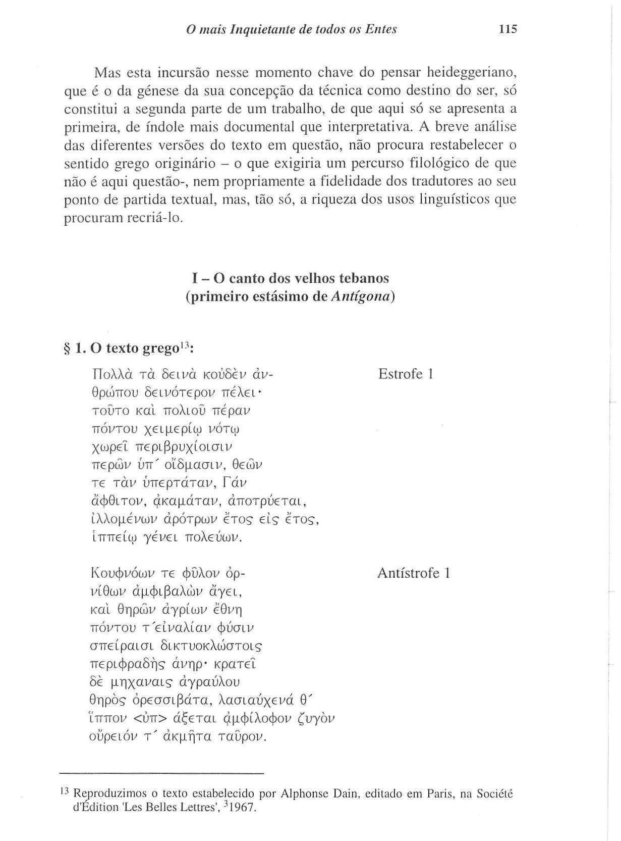 O mais Inquiétame de todos os Entes 115 Mas esta incursão nesse momento chave do pensar heideggeriano, que é o da génese da sua concepção da técnica como destino do ser, só constitui a segunda parte