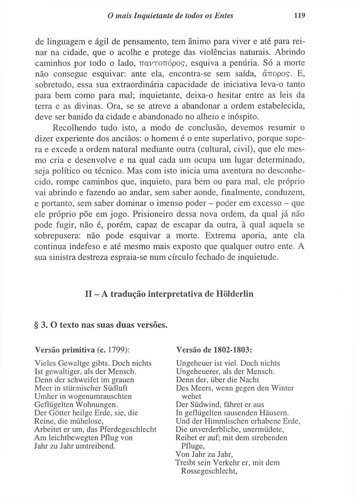 O mais Inquietante de todos os Entes 119 de linguagem e ágil de pensamento, tem ânimo para viver e até para reinar na cidade, que o acolhe e protege das violências naturais.