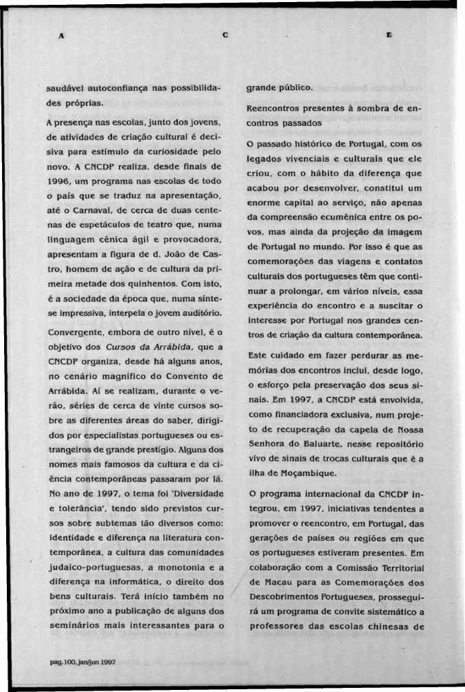 A C E saudável autoconfiança nas possibilidades próprias. A presença nas escolas, junto dos jovens, de atividades de criação cultural é decisiva para estímulo da curiosidade pelo novo.