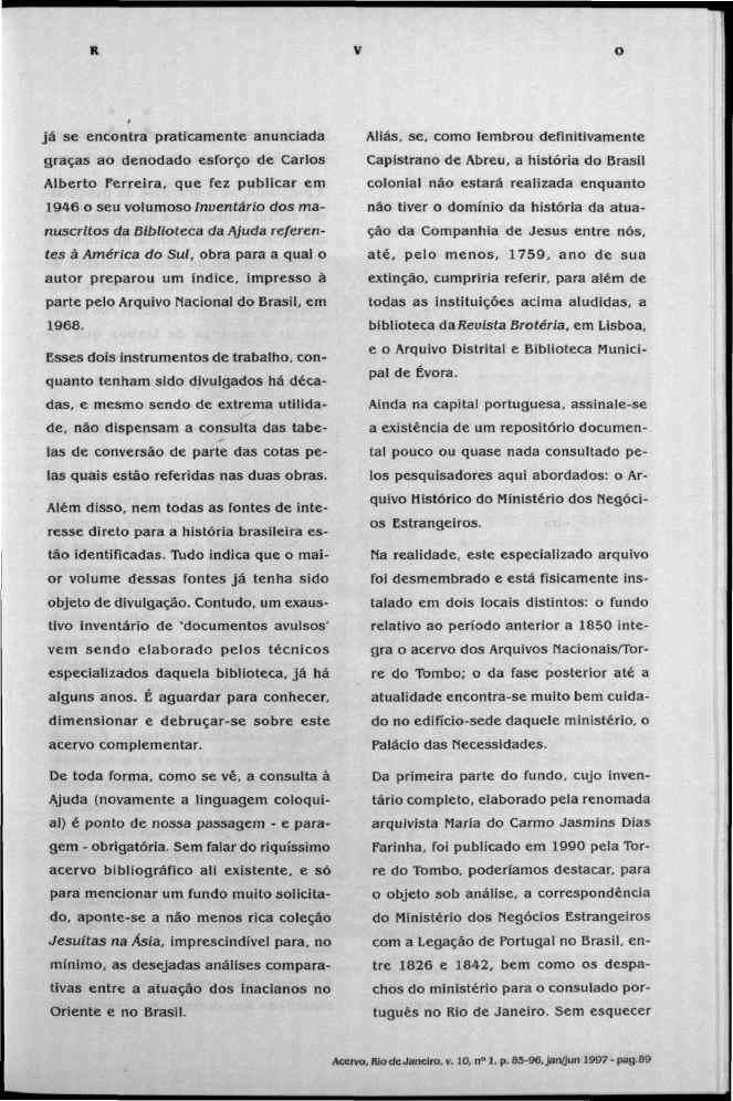 R V O já se encontra praticamente anunciada graças ao denodado esforço de Carlos Alberto Ferreira, que fez publicar em 1946 o seu volumoso Inventário dos manuscritos da Biblioteca da Ajuda referentes