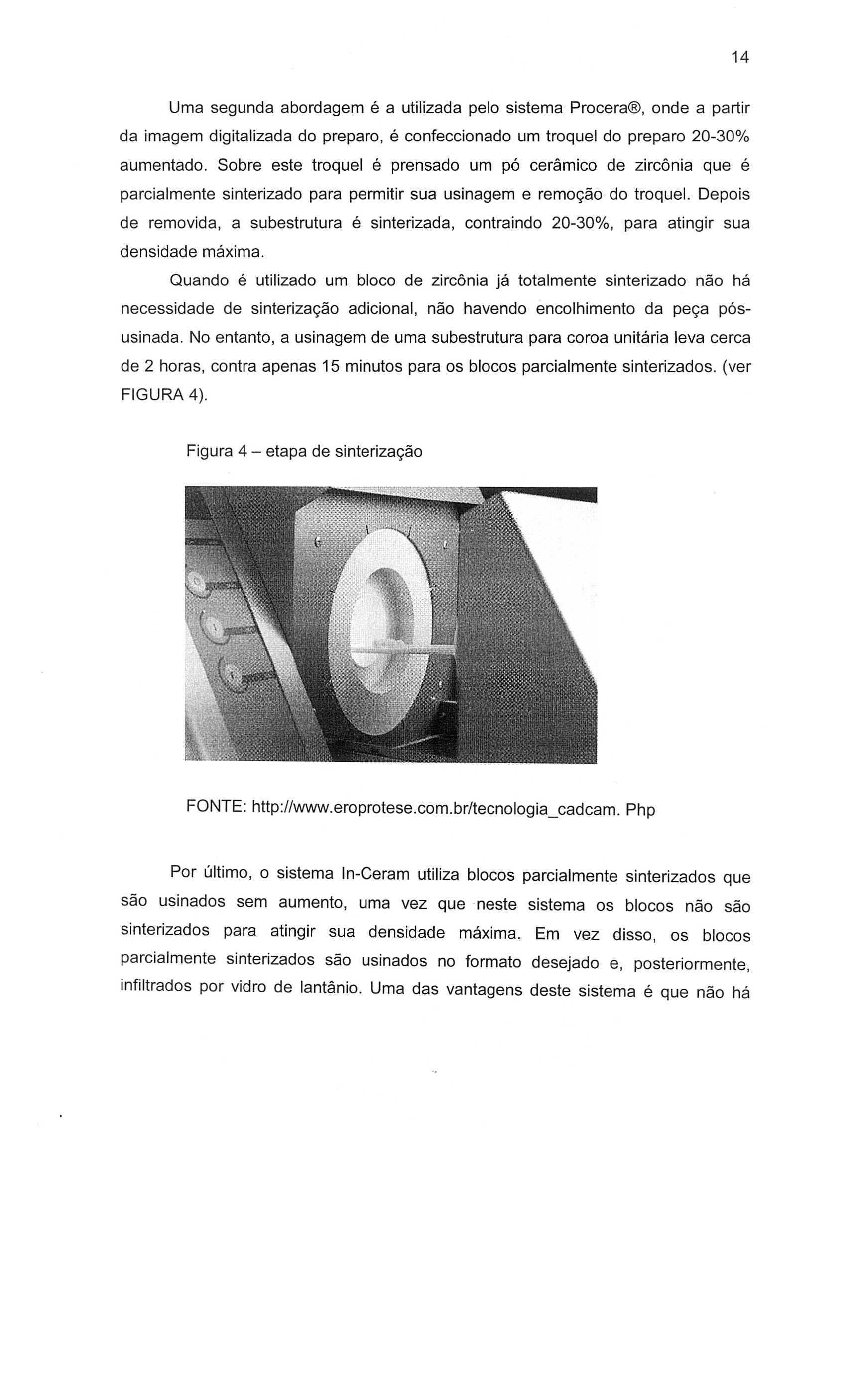 14 Uma segunda abordagem e a utilizada pelo sistema Procera, onde a partir da imagem digitalizada do preparo, e confeccionado um troquel do preparo 20-30% aumentado.