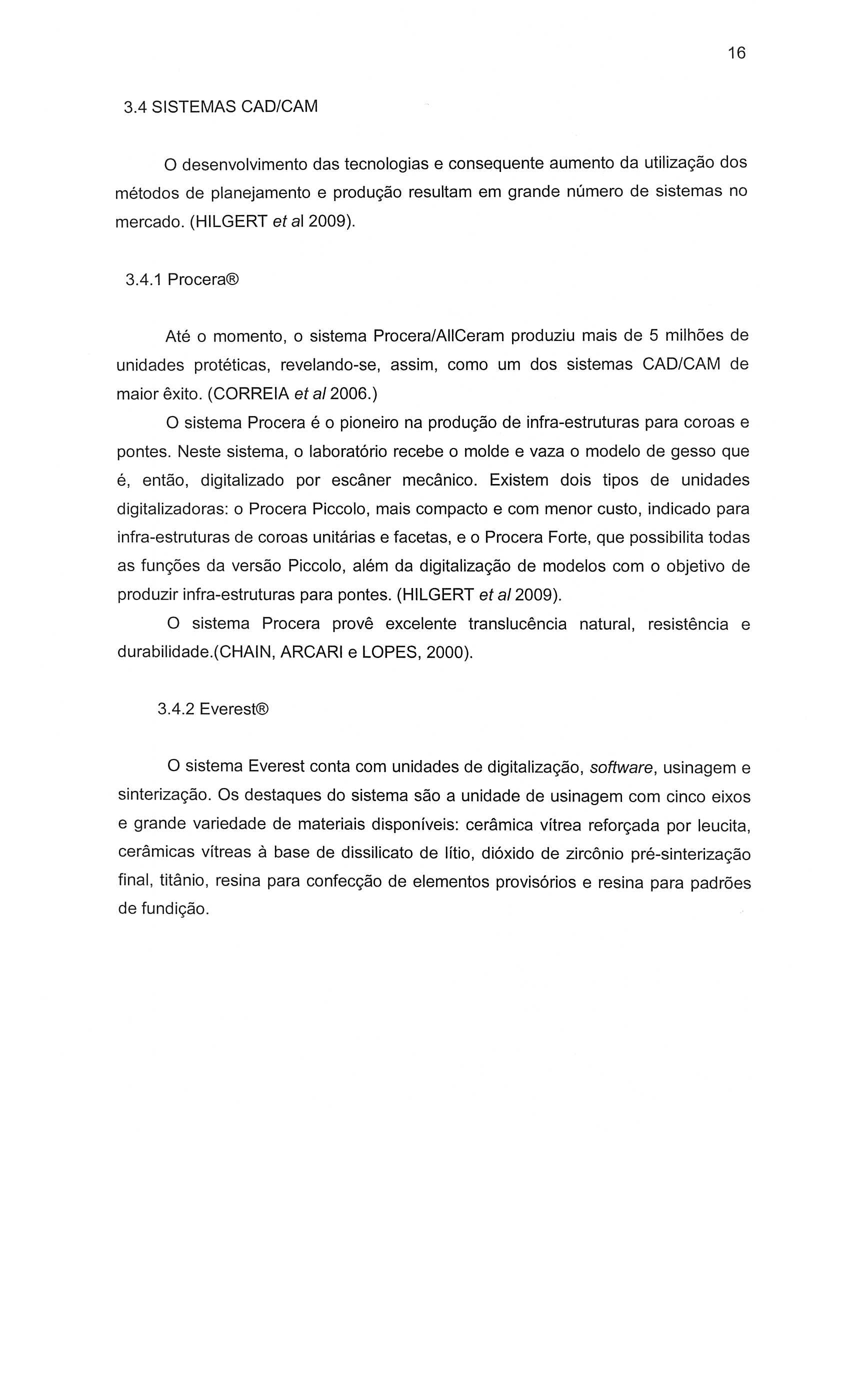 16 3.4 SISTEMAS CAD/CAM o desenvolvimento das tecnologias e consequente aumento da utilizayao dos metodos de planejamento e produyao resultam em grande numero de sistemas no mercado.