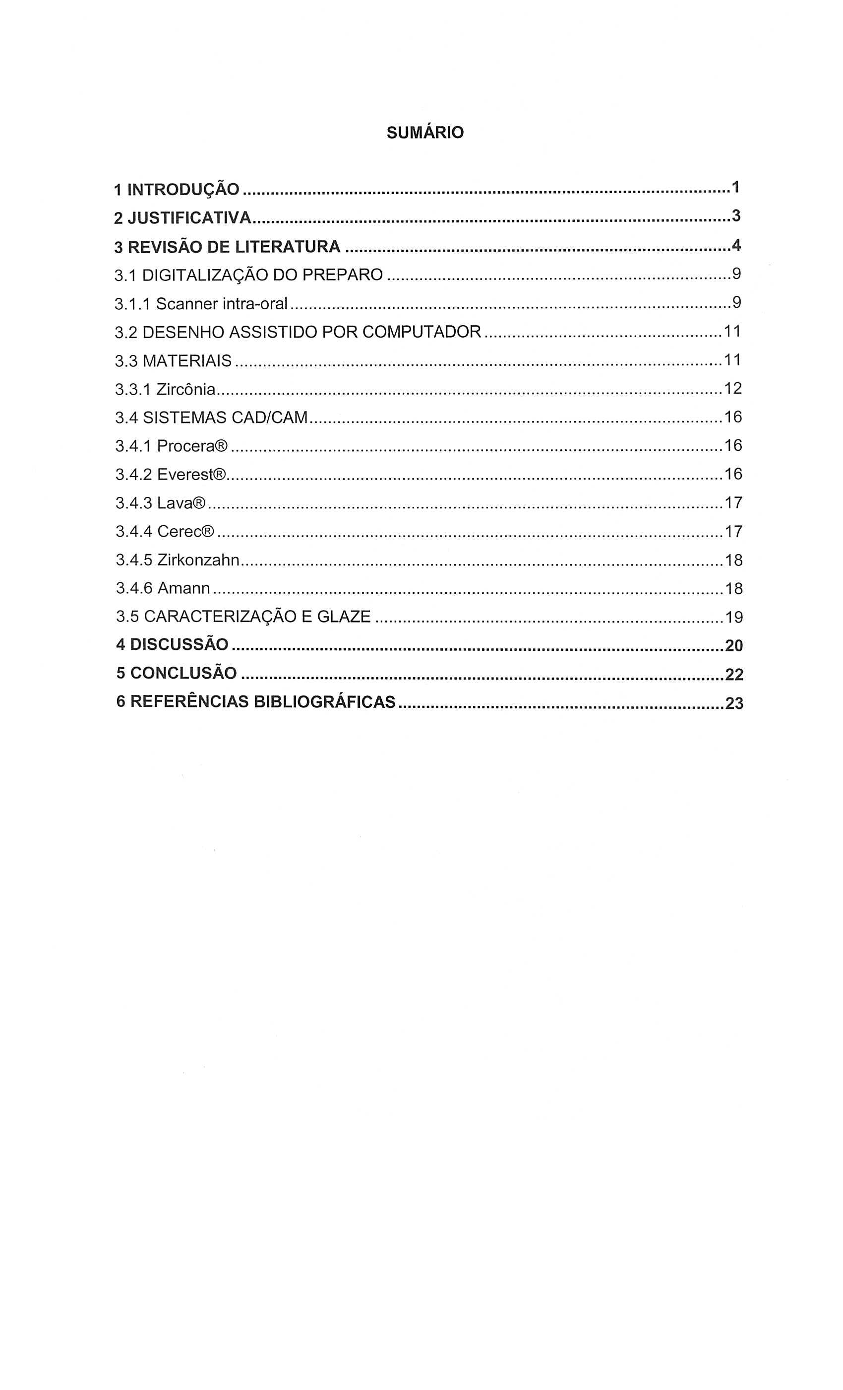 SUMARIO 1 INTRODUC;;Ao 1 2 JUSTIFICATIVA 3 3 REVISAo DE LlTERATURA 4 3.1 DIGITALlZAC;;Ao DO PREPARO 9 3.1.1 Scanner intra-oral 9 3.2 DESENHO ASSISTIDO POR COMPUTADOR 11 3.3 MATERIAlS 11 3.3.1 Zirconia 12 3.