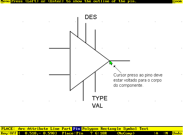 fig. 29 O próximo passo é posicionar os pinos do componente. Para isso acione o comando Place e o subcomando Pin. Ao clicar <ENTER> aparecerá colado no cursor o pino que deve ser ligado ao componente.