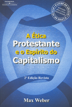 A Ética Protestante e o Espírito do Capitalismo Max Weber (1864-1920) Die Protestantische Ethik Und Der