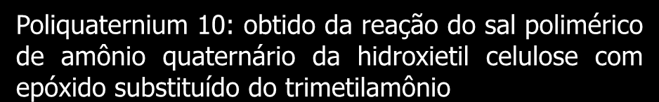 Polímeros quaternários Poliquaternium 10: obtido da reação do sal polimérico de amônio quaternário da hidroxietil celulose com epóxido substituído do