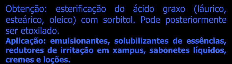 Ésteres de sorbitan btenção: esterificação do ácido graxo (láurico, esteárico, oleico) com sorbitol. Pode posteriormente ser etoxilado.