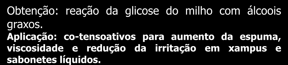 Alquilpoliglicosídeos btenção: reação da glicose do milho com álcoois graxos.