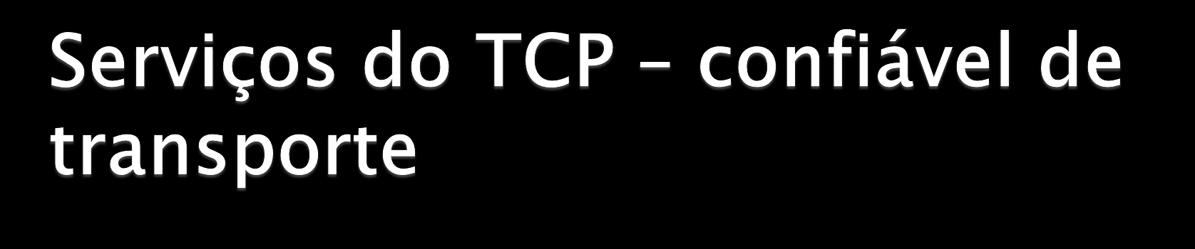 Processos comunicantes confiar no TCP entrega todos os dados sem erro e em ordem Um lado da aplicação envia um conjunto de