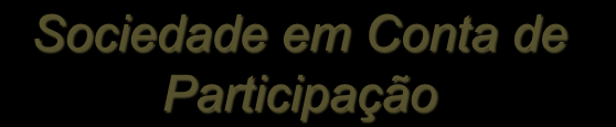 Sociedade em Conta de Participação Feita sem maiores formalidades, podendo ser provada por qualquer forma admitida em Direito (não há obrigatoriedade de registro comercial nem inscrição no CNPJ); Não