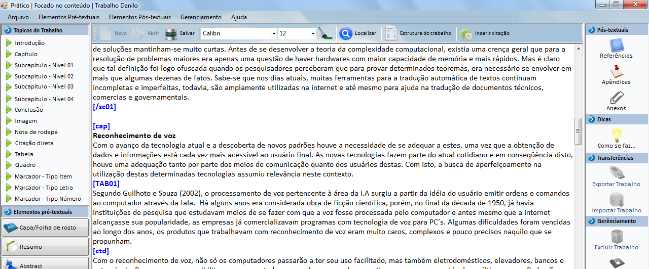 A imagem abaixo exibe o trabalho formatado no Microsoft Word após a interação com o Prático: Observe a aplicação das regras da ABNT no que se refere à formatação de tabelas: A legenda deve ser