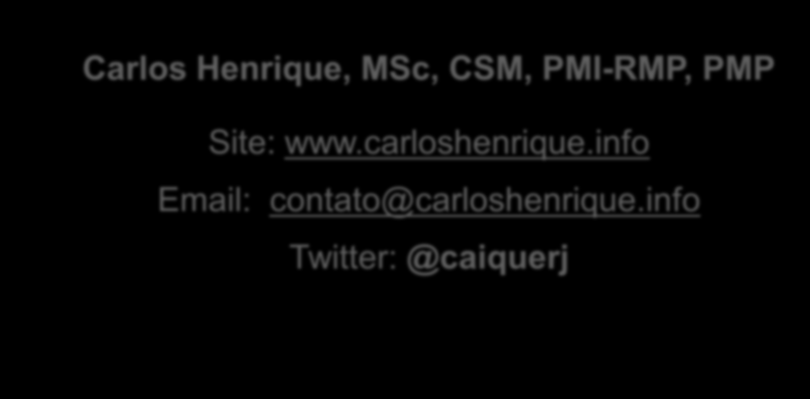 CONTATOS Carlos Henrique, MSc, CSM, PMI-RMP, PMP Site: www.carloshenrique.