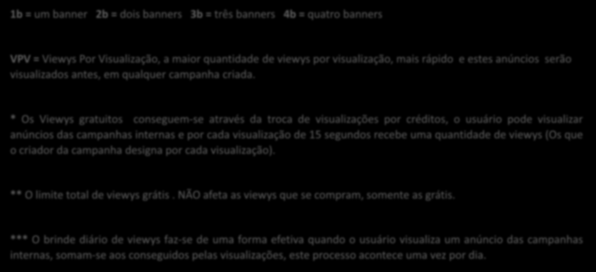 CATEGORIAS (LEGENDA) 1b = um banner 2b = dois banners 3b = três banners 4b = quatro banners VPV = Viewys Por Visualização, a maior quantidade de viewys por visualização, mais rápido e estes anúncios