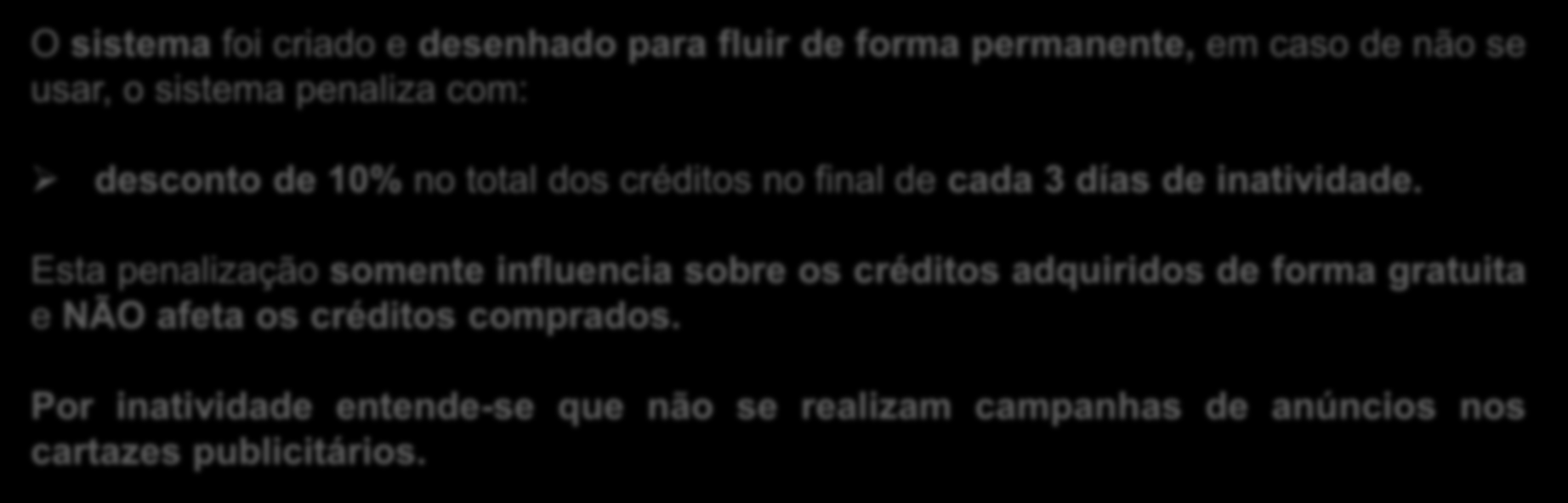 INATIVIDADE O sistema foi criado e desenhado para fluir de forma permanente, em caso de não se usar, o sistema penaliza com: desconto de 10% no total dos créditos no final de cada 3 días de