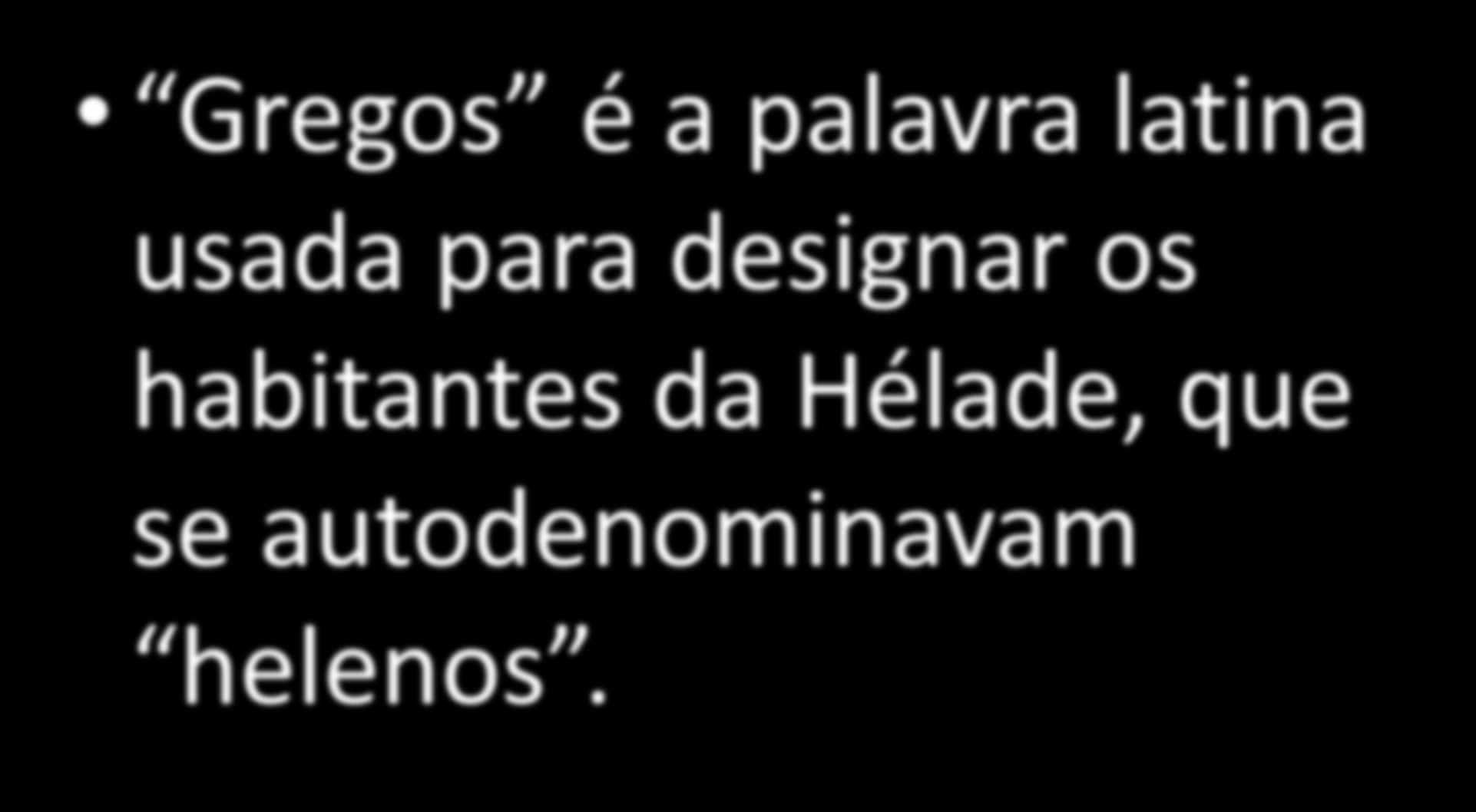 DEFINIÇÃO Gregos é a palavra latina usada para designar