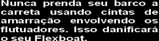 3 Fixação do barco na carreta O seu barco Flexboat possui um anilho na roda de proa e dois no espelho de popa com a finalidade de fixar o barco na carreta.