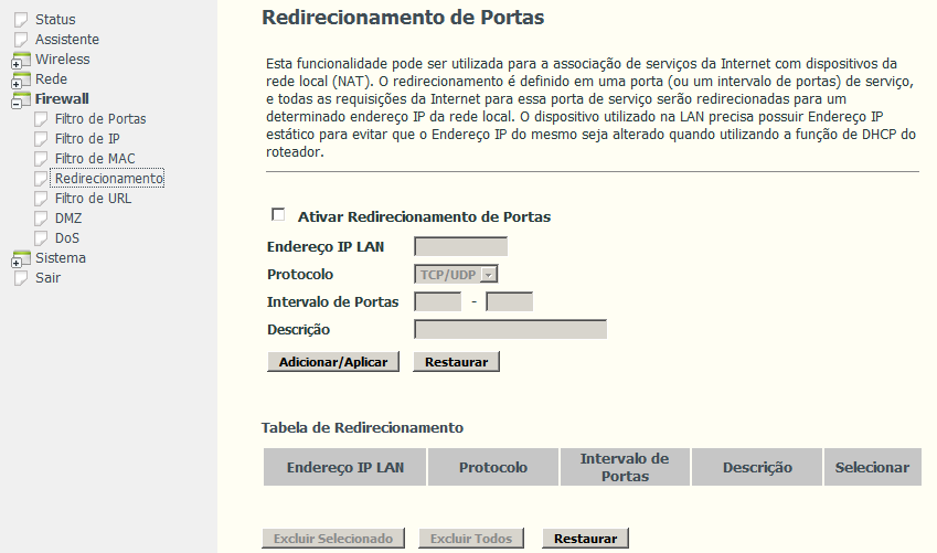 Redirecionamento Esta função, também conhecida como Servidores Virtuais, é utilizada para abrir portas de serviço em seu roteador e redirecionar os dados dessas portas para um dispositivo específico