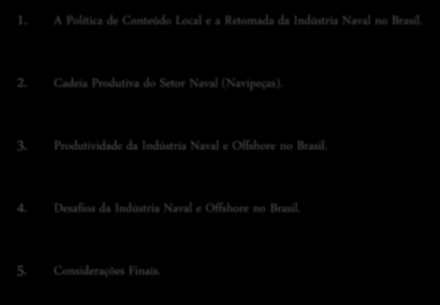 Agenda 1. A Política de Conteúdo Local e a Retomada da Indústria Naval no Brasil. 2. Cadeia Produtiva do Setor Naval (Navipeças). 3.