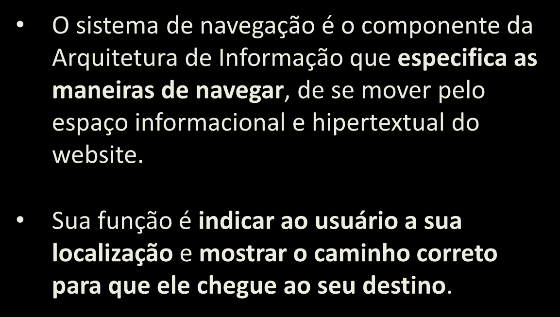 Objetivo do Sistema de Navegação O sistema de navegação é o componente da Arquitetura de Informação que especifica as maneiras de navegar, de se mover pelo espaço