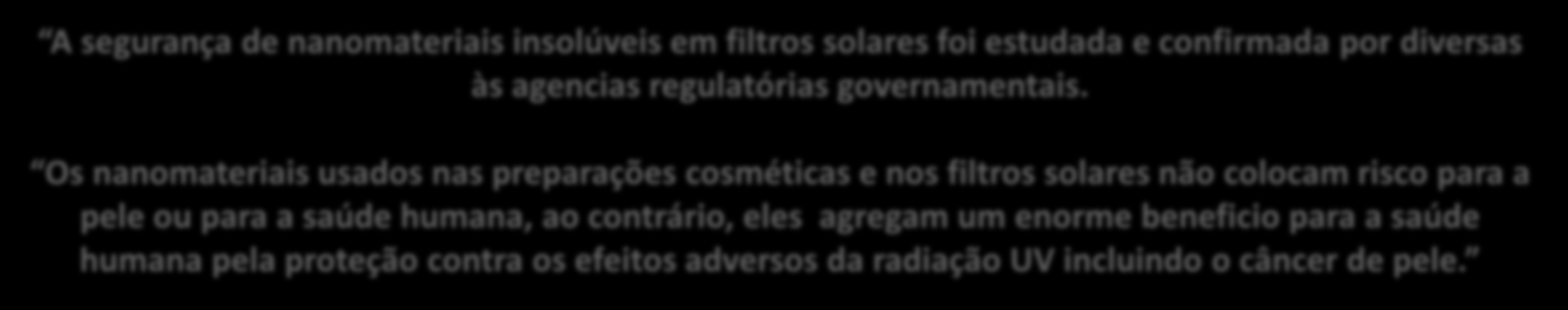 Os nanomateriais usados nas preparações cosméticas e nos filtros solares não colocam risco para a pele ou para a saúde humana, ao contrário, eles agregam um