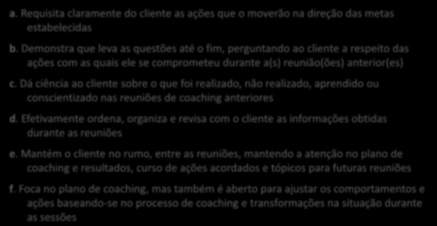 11. Gerenciando o Progresso e a Responsabilidade - Capacidade de manter a atenção no que é importante para o cliente e de deixar a responsabilidade de agir com o cliente. a. Requisita claramente do cliente as ações que o moverão na direção das metas estabelecidas b.