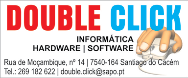 Double Click RuaMoçambique,nº14 7540-164 Santiago do Cacém T.269 182622 double.click@sapo.pt Mosteias Informática (Bº Atalaia Sul) Lt.