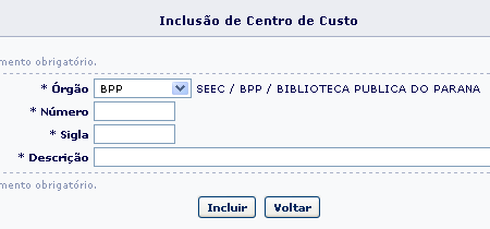 45 5.3.1.2 Inclusão de Centro de Custo Clique menu Financeiro Centro de Custo ; é apresentada a tela: Clique no botão Incluir ; é apresentada a tela: Preencha os campos: Órgão selecione o órgão.