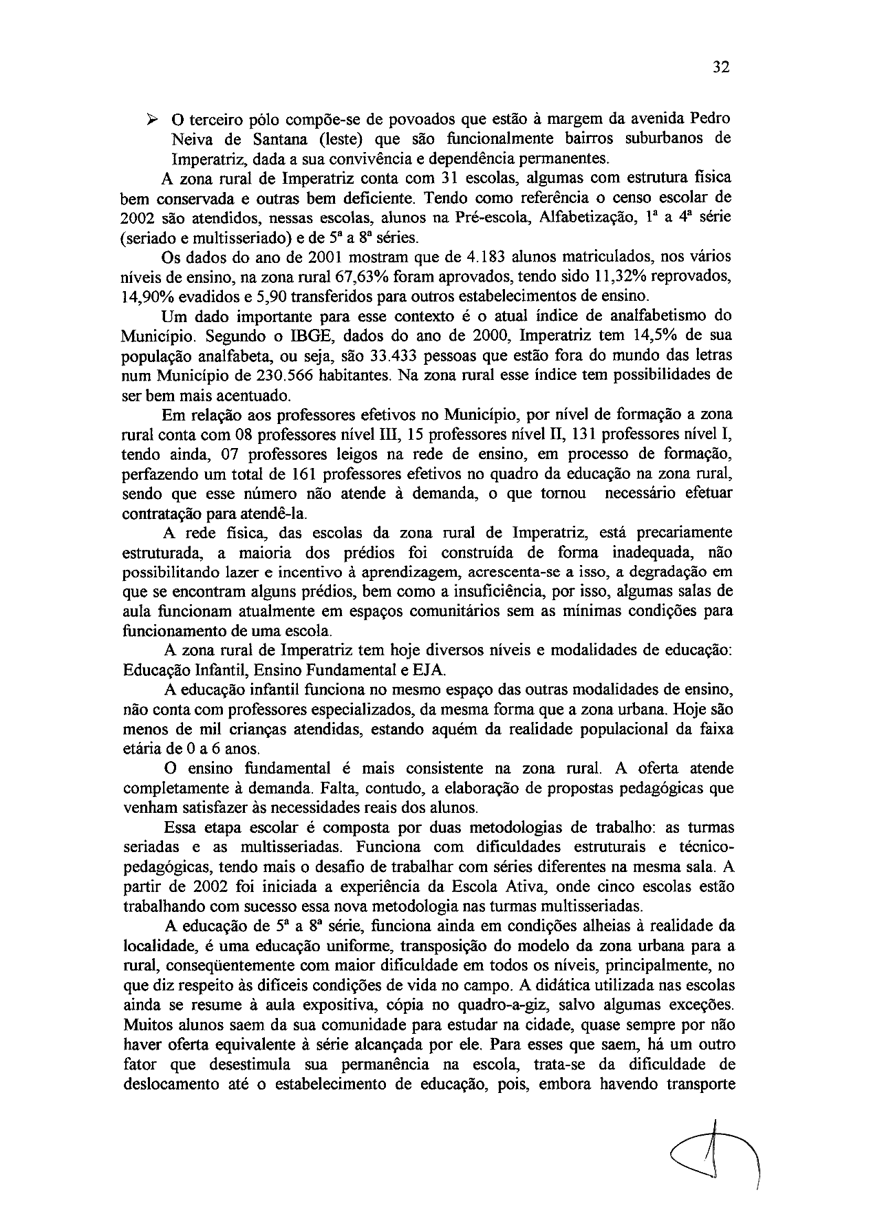 32 );> O terceiro pólo compõe-se de povoados que estão à margem da avenida Pedro Neiva de Santana (leste) que são funcionalmente bairros suburbanos de Imperatriz, dada a sua convivência e dependência