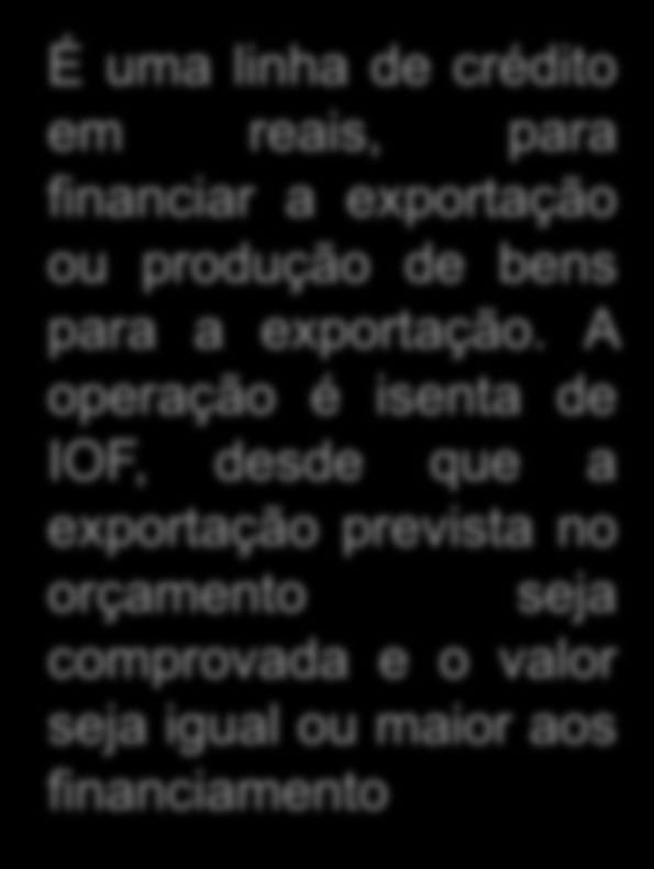 NCE Nota de Crédito à Exportação Crédito destinado a média e grandes empresas brasileiras, exportadoras de mercadorias Limite: até 100% do valor apresentado no orçamento de exportações futuras Prazo