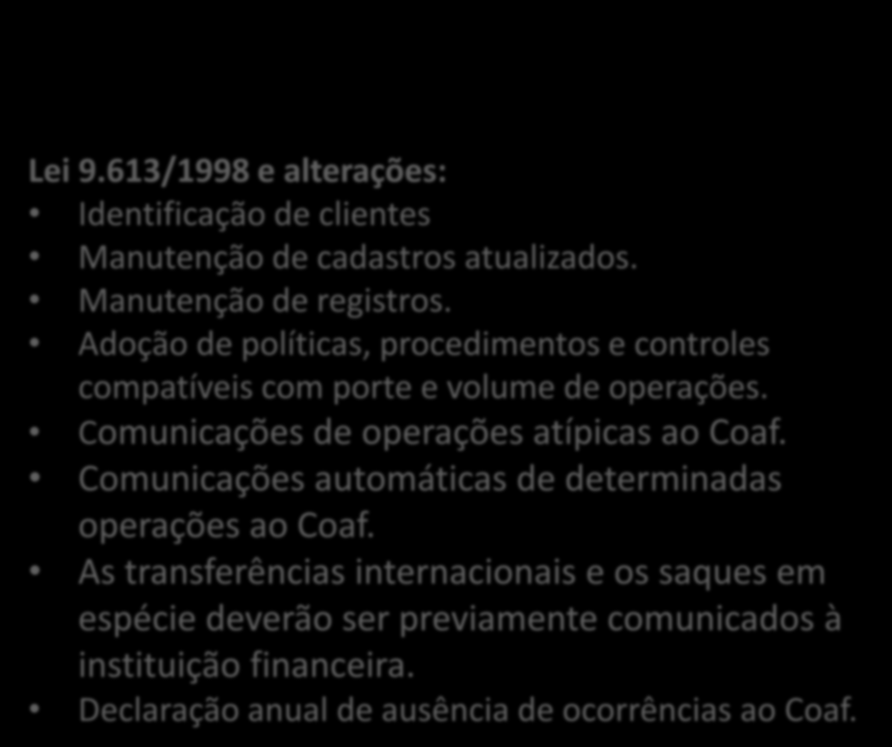 Princípios Regulatórios Lei 9.613/1998 e alterações: Identificação de clientes Manutenção de cadastros atualizados. Manutenção de registros.