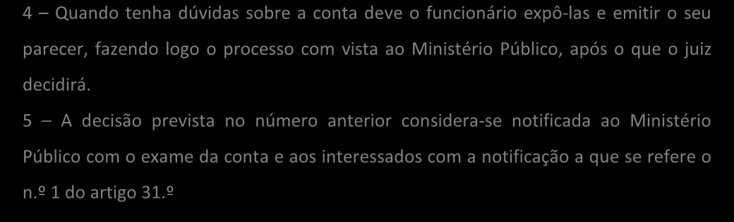 A conta 4 Quando tenha dúvidas sobre a conta deve o funcionário expô-las e emitir o seu parecer, fazendo logo o processo com vista ao Ministério Público, após o que o juiz decidirá.