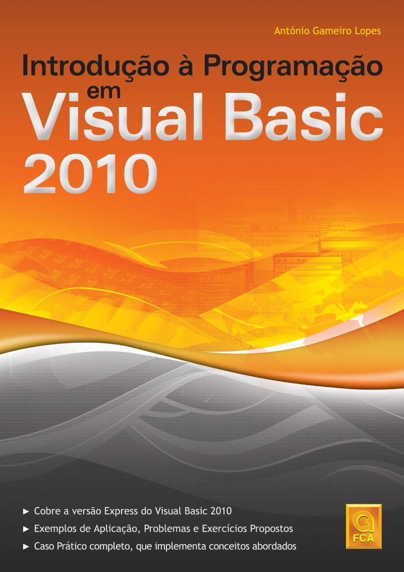 análise Introdução à Programação em Visual Basic 2010 O livro Introdução à Programação em Visual Basic 2010, de autoria de António Gameiro Lopes, é um livro lançado pela FCA - Editora de Informática,