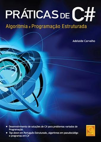 análise Práticas de C#: Algoritmia e Programação Estruturada O livro Práticas de C# foca todo o seu conteúdo na aprizagem dos conceitos base de C#, usando programação estruturada.