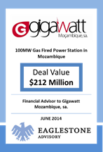 Em Maio 2014, a Eaglestone actuou como Assessor Financeiro no projecto de 100 MW Gigawatt Gas Fired Power Station localizado em Ressano Garcia, Moçambique.