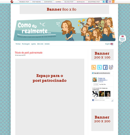 Formas de publicidade no Como eu realmente 13 Banners Imagens estáticas ou não (jpg, png ou gif) que ficam expostas em todas as páginas do Como eu realmente pelo tempo determinado no acordo.