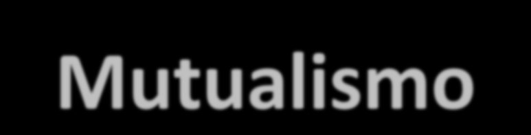 Mutualismo (+,+) Traz benefícios para ambas as espécies.