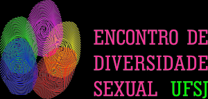 I ENCONTRO DE DIVERSIDADE SEXUAL UFSJ UNIVERSIDADE FEDERAL DE SÃO JOÃO DEL-REI LOCAL: Campus Dom Bosco, Praça Dom Helvécio, 74 - Fábricas - CEP 36301-160 - São João del-rei (MG) 20 a 23 de maio de