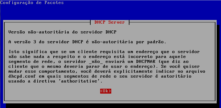 Durante a instalação, a configuração do DHCP indica que a versão 3 deste pacote não vem configurada com servidor autoritário, ou seja, se um cliente requisita um endereço que o servidor desconhece e