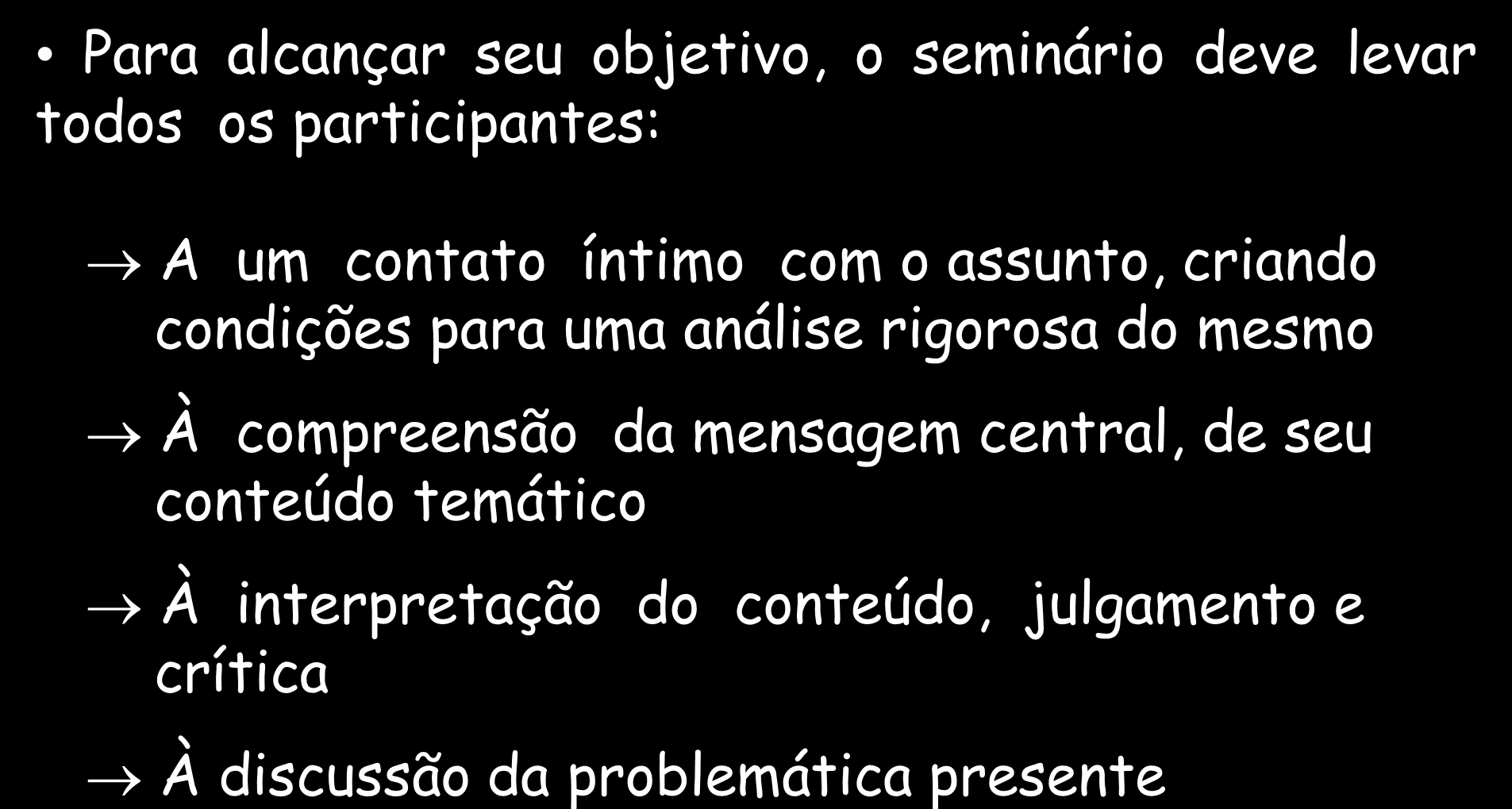 SEMINÁRIO Para alcançar seu objetivo, o seminário deve levar todos os participantes: A um contato íntimo com o assunto, criando condições para uma análise rigorosa do