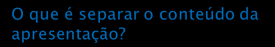 Basicamente é definir em um arquivo a estrutura HTML e seu conteúdo, e em outro arquivo as regras para formatação e exibição de tal estrutura.